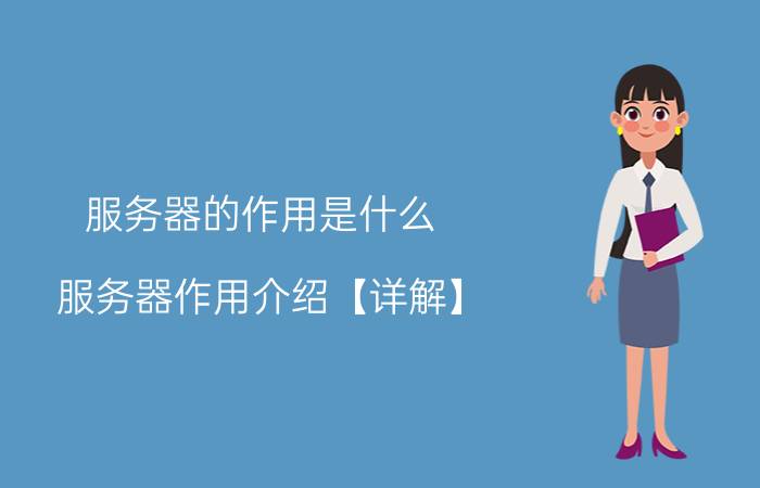 服务器的作用是什么 服务器作用介绍【详解】